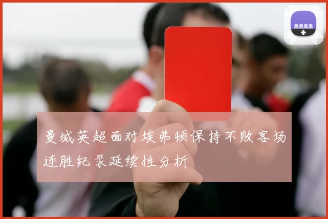 曼城英超面对埃弗顿保持不败客场连胜纪录延续性分析